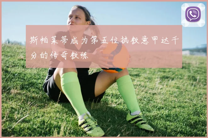 斯帕莱蒂成为第五位执教意甲达千分的传奇教练