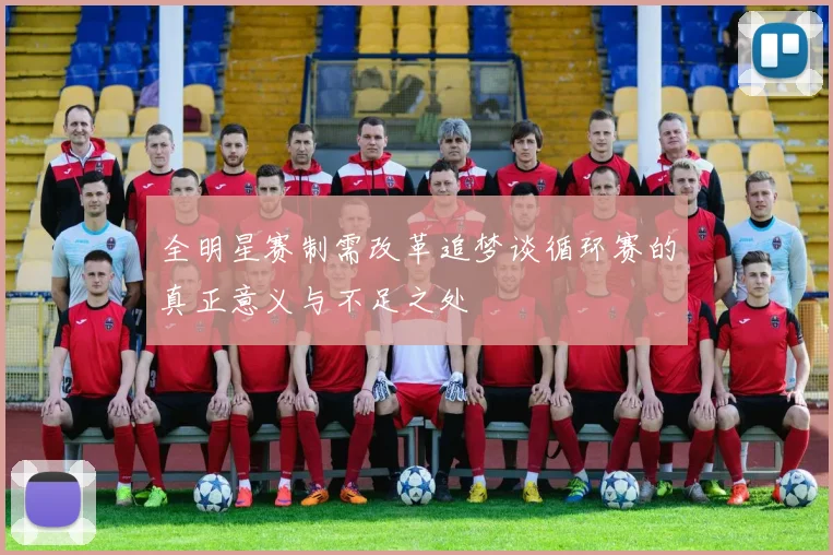 全明星赛制需改革追梦谈循环赛的真正意义与不足之处